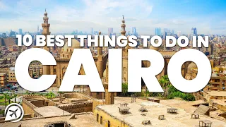 10 BEST THINGS TO DO IN CAIRO