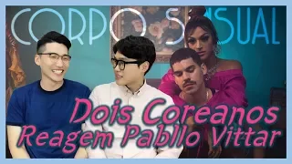 Reagindo Pabllo Vittar - Corpo Sensual | Dois Coreanos