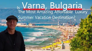 Is Varna The Most Amazing Affortable Luxury Summer Vacation Destination | Travel Bulgaria