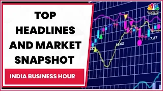 Catch Top Headlines Of The Day And Stock Market Snapshot | India Business Hour | CNBC-TV18