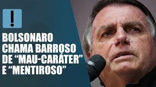 Bolsonaro chama Barroso de “mau-caráter” e “mentiroso”