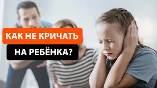 ПОЧЕМУ МЫ КРИЧИМ НА ДЕТЕЙ? КАК УСПОКОИТЬСЯ И ВЗЯТЬ СЕБЯ В РУКИ?