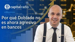 Por qué Carlos Doblado no es ahora agresivo en el sector bancario