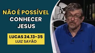 Não é Possível Conhecer Jesus - Lucas 24.13-35 | Luiz Sayão | IBNU