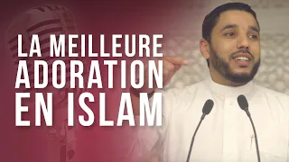 LA MEILLEURE ADORATION EN ISLAM !