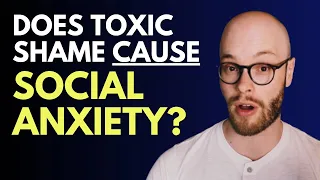 The Truth About Toxic Shame And Social Anxiety