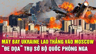 Toàn cảnh quốc tế: Ukraine “làm liều” điều máy bay lao thẳng Moscow, “đe dọa” Bộ Quốc phòng Nga