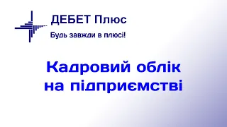 Кадровий облік на підприємстві. Автоматизація кадрів у програмі «Дебет Плюс»