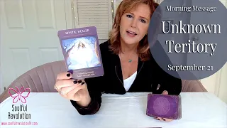 Morning Message: *Unknown Territory* September 21 - Daily Tarot Reading