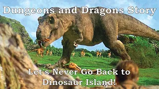 Let's Never Go Back to Dinosaur Island! (Dungeons and Dragons Story)