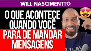 O QUE ACONTECE QUANDO VOCÊ PARA DE MANDAR MENSAGENS | Will Nascimentto