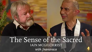 The Sense of the Sacred | Iain McGilchrist with Jnanavaca