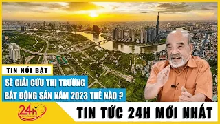 Chuyên gia phân tích: sẽ giải cứu thị trường bất động sản 2023 thế nào