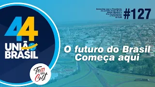 #127  -  UNIÃO BRASIL - O FUTURO DO BRASIL ESTA AQUI