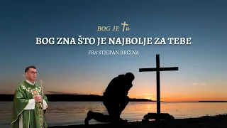 Bog zna što je najbolje za tebe, prepusti mu se! - fra Stjepan Brčina