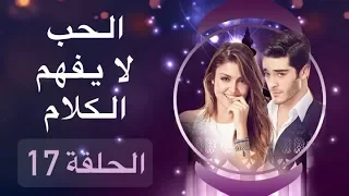 الحب لا يفهم الكلام – الحلقة 17