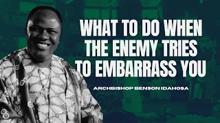 What To Do When The Enemy Tries To Embarrass You - Archbishop Benson Idahosa