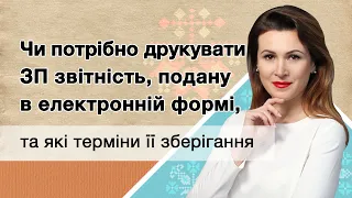 Чи потрібно друкувати ЗП звітність, подану в електронній формі, та які терміни її зберігання