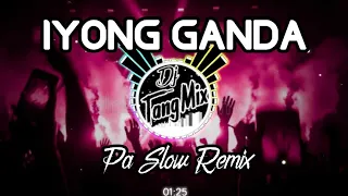 IYONG GANDA PA SLOW REMIX 2021 - TIK TOK REMIX BASTARDO FT. DJTANGMIX EXCLUSIVE [ SLOW REMIX ]