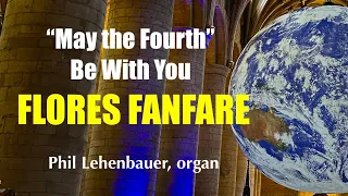 May the Fourth Be With You (Flores Fanfare), organ work by Phil Lehenbauer for "Star Wars Day"