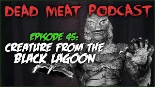 Creature from the Black Lagoon (Dead Meat Podcast #45)
