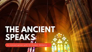 The Ancient Speaks - In Conversation with Dr Rowan Williams