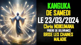 KANGUKA DE SAMEDI LE 23/03/2024 - Chris NDIKUMANA-PRIERE DE DELIVRANCE + GUERISON