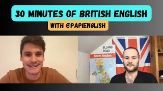 30 Minutes of British English Conversation with @PapiEnglish