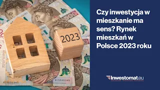 Czy inwestycja w mieszkanie ma sens? Rynek mieszkań w Polsce 2023 roku