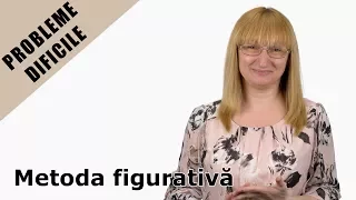 Probleme dificile - metoda figurativă