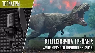 Кто озвучил трейлер «Мир юрского периода 2» | Jurassic World: Fallen Kingdom Trailer (2018)