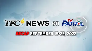 TFC News on TV Patrol Recap | September 19-23, 2022