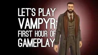 Vampyr Gameplay First Hour: Let's Play Vampyr - VAMPIRE POWERS ACTIVATE