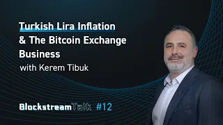 Turkish Lira Inflation & the Bitcoin Exchange Business with Kerem Tibuk - Blockstream Talk #12