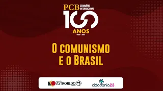 Seminário Internacional PCB 100 Anos | Abertura e 1ª Mesa – Comunismo e o Brasil
