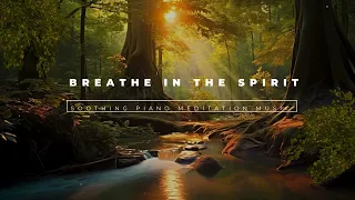 Welcome Holy Spirit | Breathe in the Spirit | Soothing Piano Meditation Music
