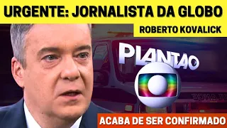 Urgente: Roberto Kovalick é afastado às pressas, doença é diagnosticada, Globo acaba de cofirmar 🙁
