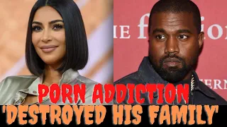 Kanye West claims his porn addiction 'destroyed his family'