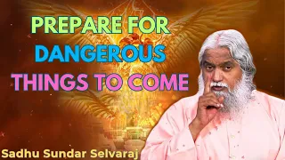 PREPARE FOR DANGEROUS THINGS TO COME - Sadhu Sundar Selvaraj