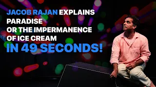 Jacob Rajan Explains Paradise or the Impermanence of Ice Cream in 49 Seconds!