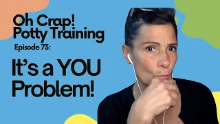 It's a YOU Problem | Oh Crap! Potty Training