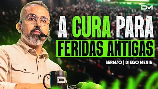 A CURA PARA FERIDAS ANTIGAS - #DIEGOMENIN | SERMÃO