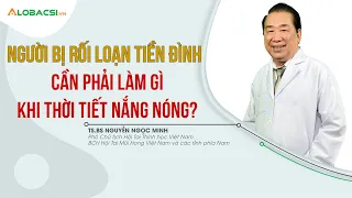 Người Bệnh Rối Loạn Tiền Đình Cần Làm Gì Trong Thời Tiết Nắng Nóng? TS.BS Nguyễn Ngọc Minh