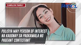 Pulisya may person of interest na kaugnay sa pagkawala ng pageant contestant | TV Patrol