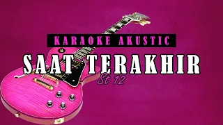 SAAT TERAKHIR - st 12 [ Karaoke Akustic ]