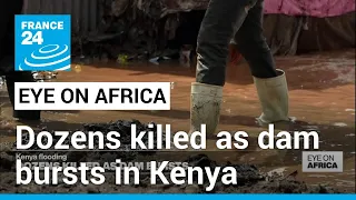 Dozens killed as dam bursts in Kenya • FRANCE 24 English