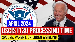 USCIS I130 Processing Time - April 2024 for Spouse, Parent, Children & Sibling in Service Center