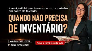 ALVARÁ JUDICIAL PARA LEVANTAMENTO DE DINHEIRO EM CONTA DO FALECIDO: QUANDO NÃO PRECISA DE INVENTÁRIO