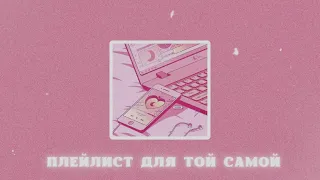 ПЛЕЙЛИСТ ДЛЯ НЕЕ💕/ Плейлист для той самой / Уютный Плейлист / Комфортный плейлист