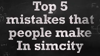 Top 5 mistakes people make In simcity